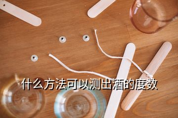 什么方法可以測出酒的度數(shù)