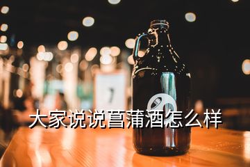 大家說說菖蒲酒怎么樣