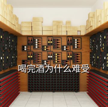 喝完酒為什么難受