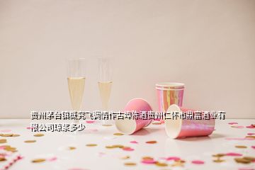 貴州茅臺鎮(zhèn)概究飛調情作古埠陳酒貴州仁懷市鼎富酒業(yè)有限公司瓊漿多少