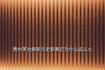 貴州茅臺(tái)刷新歷史新高它為什么這么火