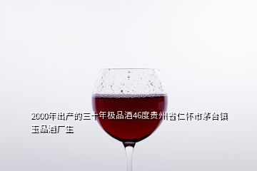 2000年出產(chǎn)的三十年極品酒46度貴州省仁懷市茅臺(tái)鎮(zhèn)玉品酒廠生