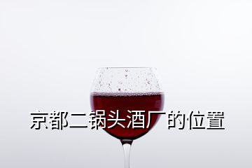 京都二鍋頭酒廠的位置