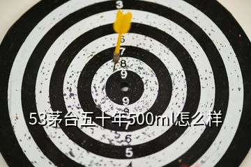 53茅臺五十年500ml怎么樣