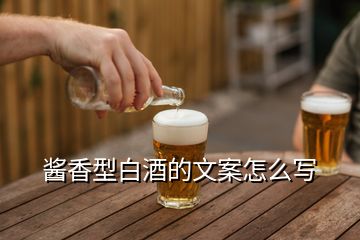 醬香型白酒的文案怎么寫(xiě)