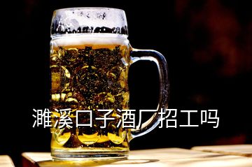 濉溪口子酒廠(chǎng)招工嗎