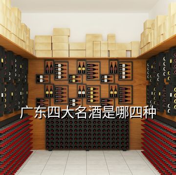 廣東四大名酒是哪四種