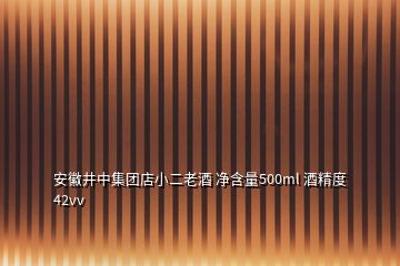 安徽井中集團店小二老酒 凈含量500ml 酒精度42vv