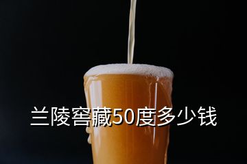 蘭陵窖藏50度多少錢(qián)