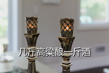 幾斤高粱釀一斤酒