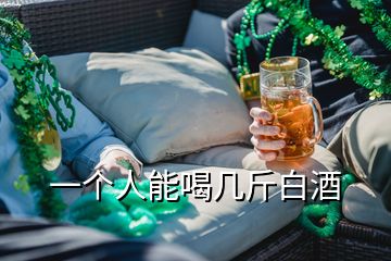 一個人能喝幾斤白酒