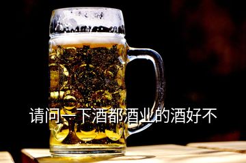 請(qǐng)問(wèn)一下酒都酒業(yè)的酒好不