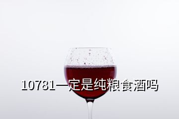 10781一定是純糧食酒嗎