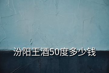 汾陽王酒50度多少錢