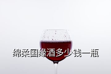 綿柔國緣酒多少錢一瓶