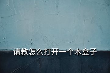 請(qǐng)教怎么打開一個(gè)木盒子