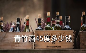 青竹酒45度多少錢