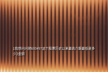 1我想問問馳600497這個(gè)股票歷史以來最高介跟最低是多少2金鉬