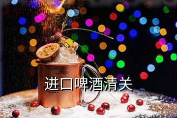 進口啤酒清關