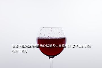 長(zhǎng)城干紅葡萄酒窖釀赤價(jià)格是多少昌黎產(chǎn)區(qū) 盒子上有奧運(yùn)標(biāo)實(shí)下面寫(xiě)