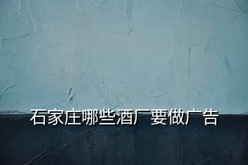 石家莊哪些酒廠要做廣告