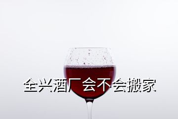 全興酒廠會不會搬家