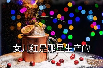 女兒紅是那里生產(chǎn)的