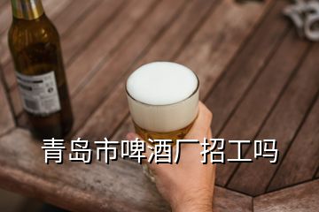 青島市啤酒廠招工嗎