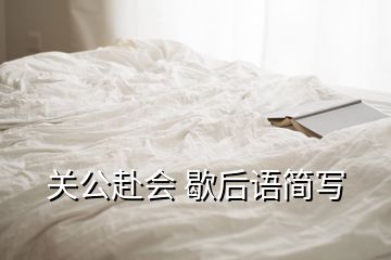 關(guān)公赴會(huì) 歇后語(yǔ)簡(jiǎn)寫