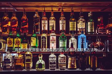 我想問(wèn)的是做糯米酒酒曲酒藥那兒的最好有聯(lián)系方法嗎  搜