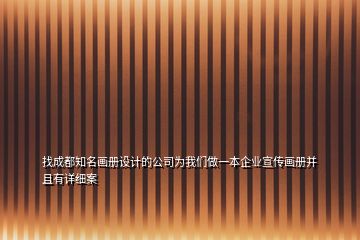 找成都知名畫冊(cè)設(shè)計(jì)的公司為我們做一本企業(yè)宣傳畫冊(cè)并且有詳細(xì)案