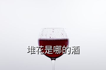 堆花是哪的酒