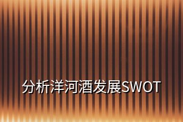 分析洋河酒發(fā)展SWOT