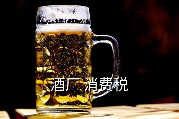 酒廠 消費(fèi)稅