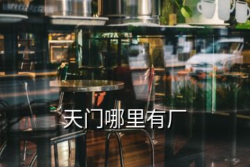 天門(mén)哪里有廠