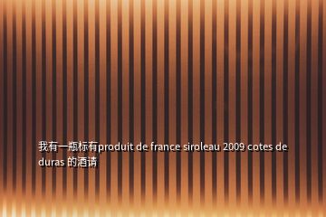 我有一瓶標(biāo)有produit de france siroleau 2009 cotes de duras 的酒請