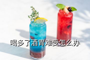 喝多了酒胃難受怎么辦