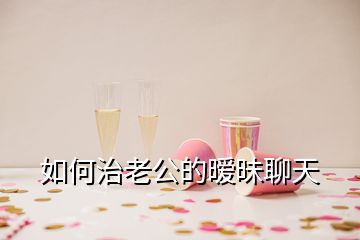 如何治老公的曖昧聊天