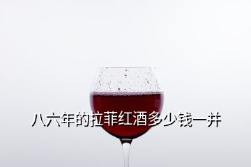 八六年的拉菲紅酒多少錢一并