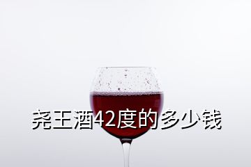 堯王酒42度的多少錢