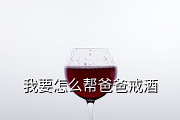 我要怎么幫爸爸戒酒