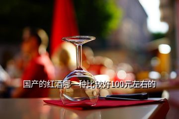 國產(chǎn)的紅酒哪一種比較好100元左右的