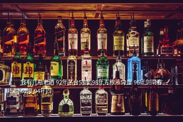 我有幾瓶老酒 92年茅臺(tái)53度 98年五糧液52度 96年劍南春52度 94年四