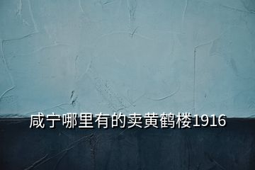 咸寧哪里有的賣黃鶴樓1916