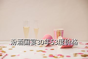 汾酒國宴30年53度價格