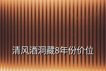 清風(fēng)酒洞藏8年份價位