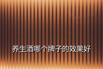 養(yǎng)生酒哪個牌子的效果好