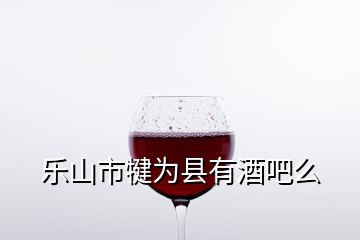 樂(lè)山市犍為縣有酒吧么