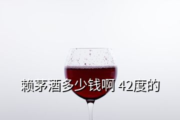 賴茅酒多少錢啊 42度的