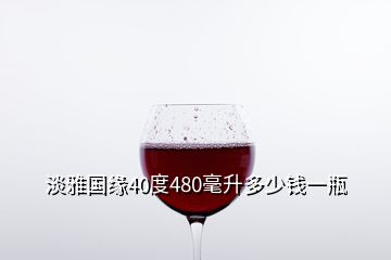 淡雅國(guó)緣40度480毫升多少錢一瓶